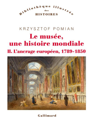 Le musée, une histoire mondiale. Tome 2, L'ancrage européen (1789-1850)