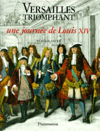 VERSAILLES TRIOMPHANT. Une journée de Louis XIV