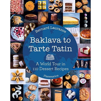 BAKLAVA TO TARTE TATIN : A WORLD TOUR IN 110 DESSERT RECIPES - ILLUSTRATIONS, COULEUR