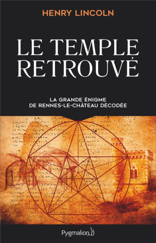Le Temple retrouvé. La grande énigme de Rennes-Le-Château décodée