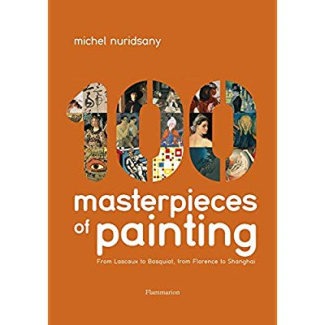 One hundred masterpieces of painting (anglais). From lascaux to basquiat from florence to shanghai