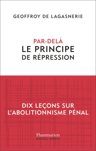 Par-delà le principe de répression. Dix leçons sur l'abolitionnisme pénal