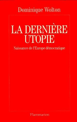 LA DERNIERE UTOPIE. Naissance de l'Europe démocratique