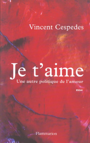 Je t'aime. Une autre politique de l'amour