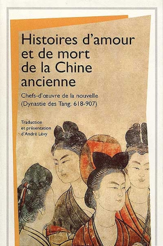 Histoires d'amour et de mort de la Chine ancienne. Chefs-d'oeuvre de la nouvelle (dynastie des Tang,