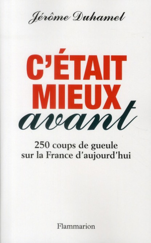 C'était mieux avant. 250 coups de gueule sur la France d'aujourd'hui