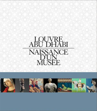 Louvre Abu Dhabi. Naissance d'un musée