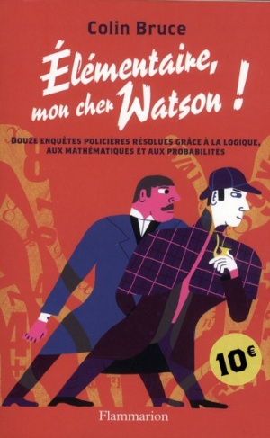 Elémentaire, mon cher Watson ! Douze enquêtes policières résolues grâce à la logique, aux mathématiq