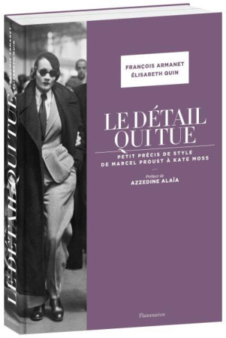 Le détail qui tue. Petit précis de style de Marcel Proust à Kate Moss