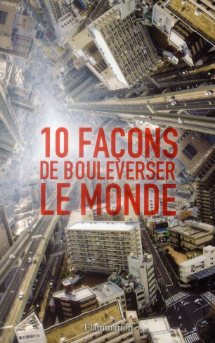 10 façons de bouleverser le monde