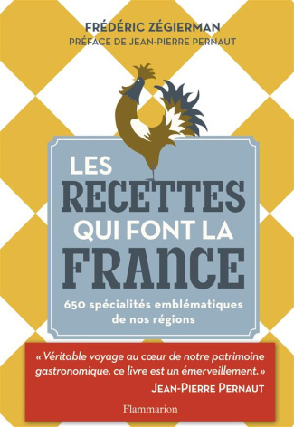 Les recettes qui font la France. 650 spécialités emblématiques de nos régions