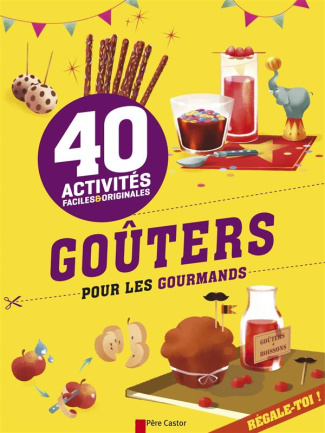 Goûters pour les gourmands. 40 activités faciles et originales