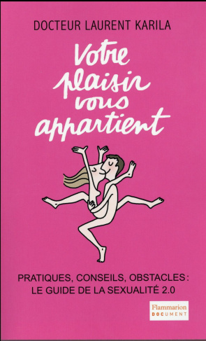 Votre plaisir vous appartient. Pratiques, conseils, obstacles : le guide de la sexualité 2.0
