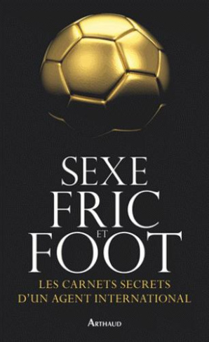 Sexe, fric et foot. Les carnets secrets d'un agent international
