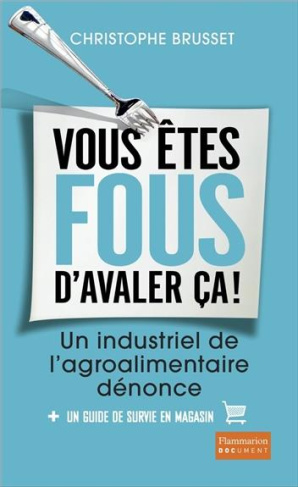 Vous êtes fous d'avaler ça ! Un industriel de l'agroalimentaire dénonce