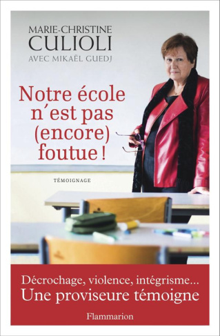 Notre école n?est pas (encore) foutue ! Décrochage, violence, intégrisme...Une proviseure témoigne