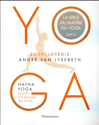 Encyclopédie Yoga. Hatha Yoga, toutes les âsanas pas à pas