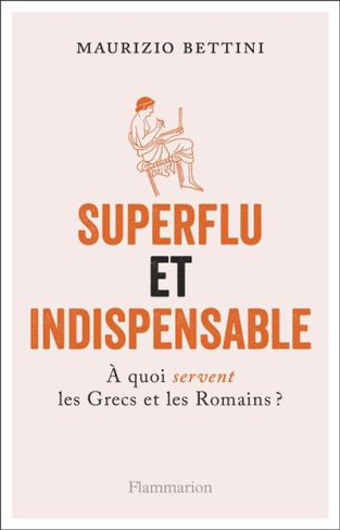 Superflu et indispensable. A quoi servent les Grecs et les Romains ?