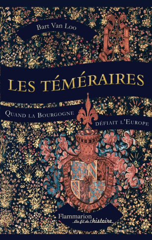 Les Téméraires. Quand la Bourgogne défiait l'Europe