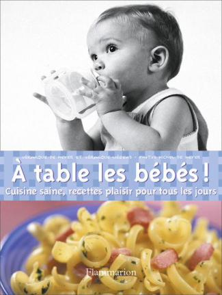 A table les bébés ! Cuisine saine, recettes plaisir pour tous les jours