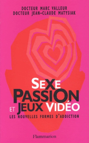 Sexe, passion et jeux vidéo. Les nouvelles formes d'addiction