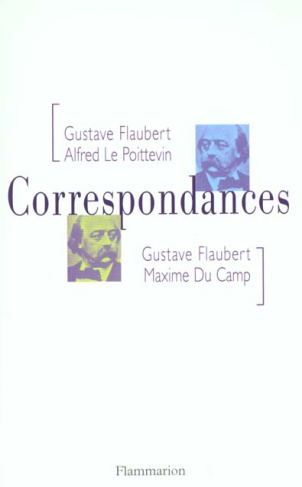 Correspondances Gustave Flaubert/Alfred Le Poittevin, Gustave Flaubert/Maxime Du Camp