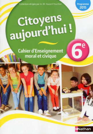 Enseignement moral et civique 6e Citoyens aujourd'hui ! Cahier d'activités de l'élève, Edition 2015