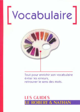 Vocabulaire. Tout pour enrichir son vocabulaire, éviter les erreurs, retrouver le sens des mots.