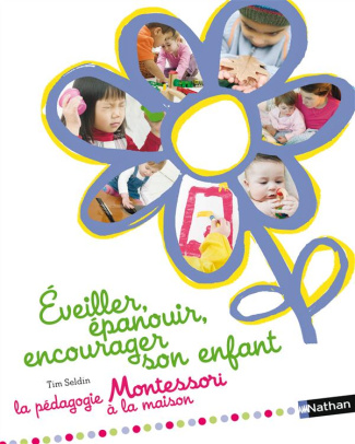 Eveiller, épanouir, encourager son enfant. La pédagogie Montessori à la maison