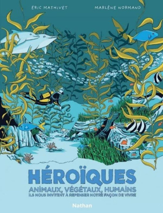 Héroïques. Animaux, végétaux, humains, ils nous invitent à repenser notre façon de vivre