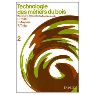 Technologie des métiers du bois. Tome 2, Menuiserie, Ebénisterie, Agencement