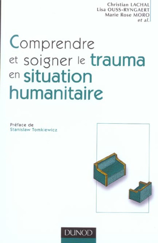 Comprendre et soigner le trauma en situation humanitaire. Définitions, méthodes, actions
