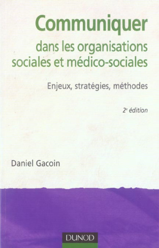 Communiquer dans les organisations sociales et médico-sociales. Enjeux , stratégies , méthodes, 2e é