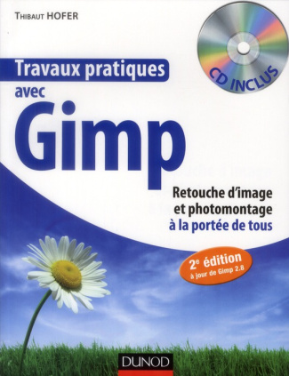 Travaux pratiques avec Gimp. Retouche d'image et photomontage à la portée de tous, 2e édition, avec