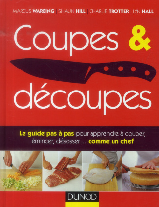 Coupes & découpes. Le guide pas à pas pour apprendre à couper, émincer, désosser... Comme un chef