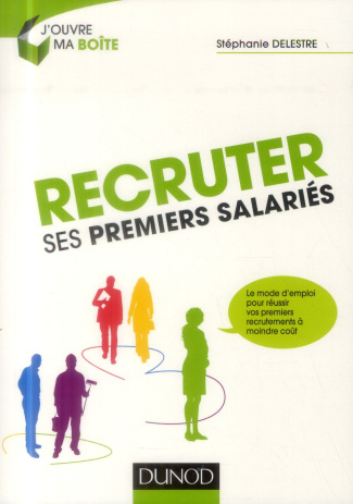 Recruter ses premiers salariés. Le mode d'emploi pour réussir vos premiers recrutements à moindre co