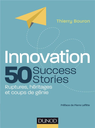 Innovation, 50 success stories. Ruptures, héritages et coups de génie