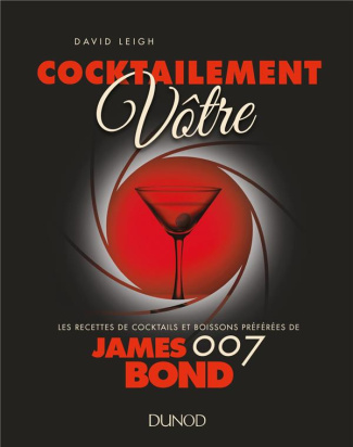 Cocktailement vôtre. Les recettes de cocktails et boissons préférées de James Bond 007