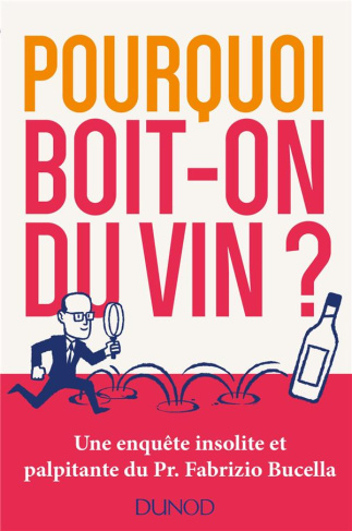 Pourquoi boit-on du vin ? Une enquête insolite et palpitante du Pr Fabrizio Bucella