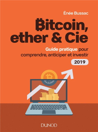 Bitcoin, ether & Cie. Guide pratique pour comprendre, anticiper et investir, Edition 2019
