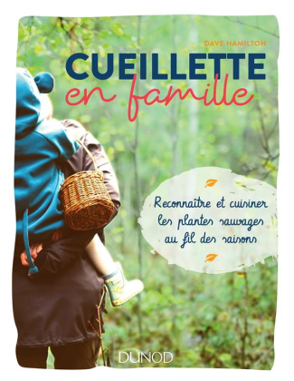 Cueillette en famille. Reconnaître et cuisiner les plantes sauvages au fil des saisons
