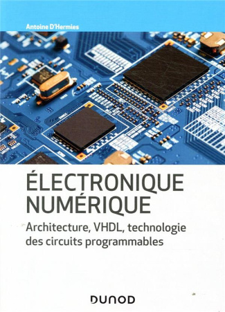 Electronique numérique. Architecture, VHDL, technologies des circuits programmables