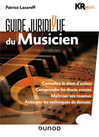 Guide juridique du musicien. Connaître le droit d'auteur ; Comprendre les droits voisins ; Maîtriser