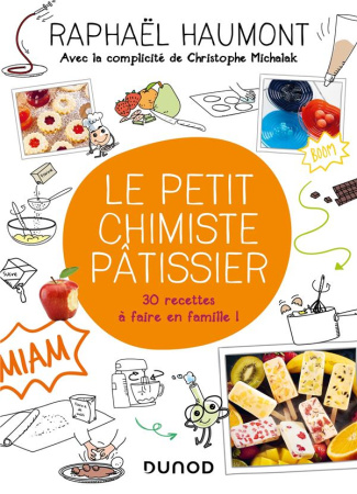 Le petit chimiste pâtissier. 30 recettes à faire en famille !