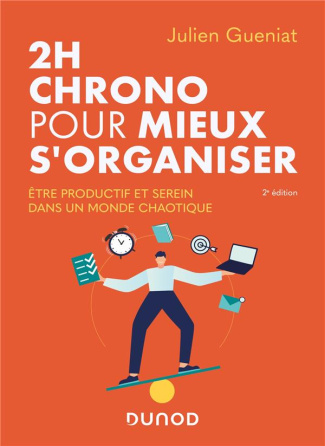 2h chrono pour mieux s'organiser. Etre productif et serein dans un monde chaotique, 2e édition