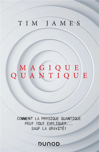Magique quantique. Comment la physique quantique peut tout expliquer... sauf la gravité !