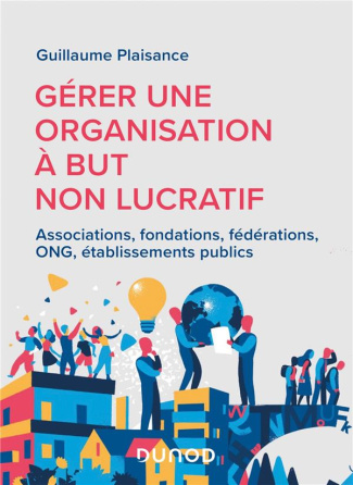 Gérer une organisation à but non lucratif. Associations, fondations, fédérations, ONG, établissement