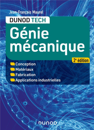Génie mécanique. Conception, Matériaux, Fabrication, Applications industrielles, 2e édition