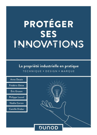 Protéger ses innovations. La propriété industrielle en pratique