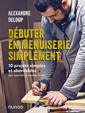 Débuter en menuiserie simplement. 10 projets abordables pour apprendre à travailler le bois